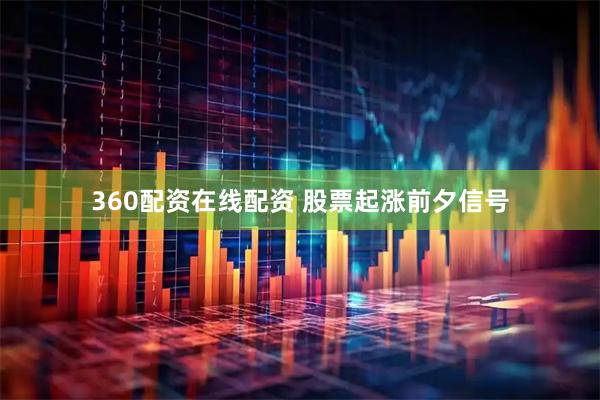 360配资在线配资 股票起涨前夕信号